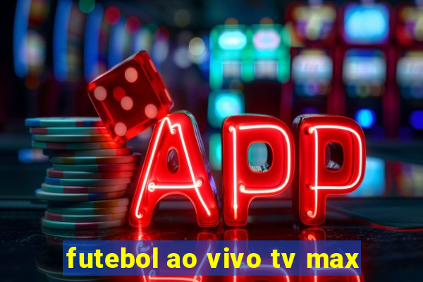 futebol ao vivo tv max